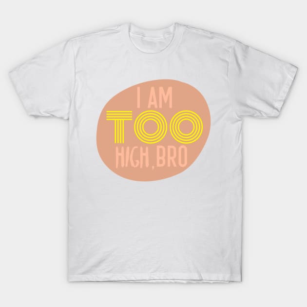 Too High, Bro T-Shirt by Pilot Lites